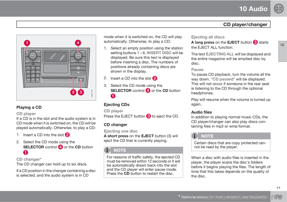 VOLVO XC90 2010  Owner´s Manual 10 Audio
 CD player/changer
10

* Option/accessory, for more information, see Introduction.255
G027151
Playing a CD
CD player
If a CD is in the slot and the audio system is in
CD mode when it is swi