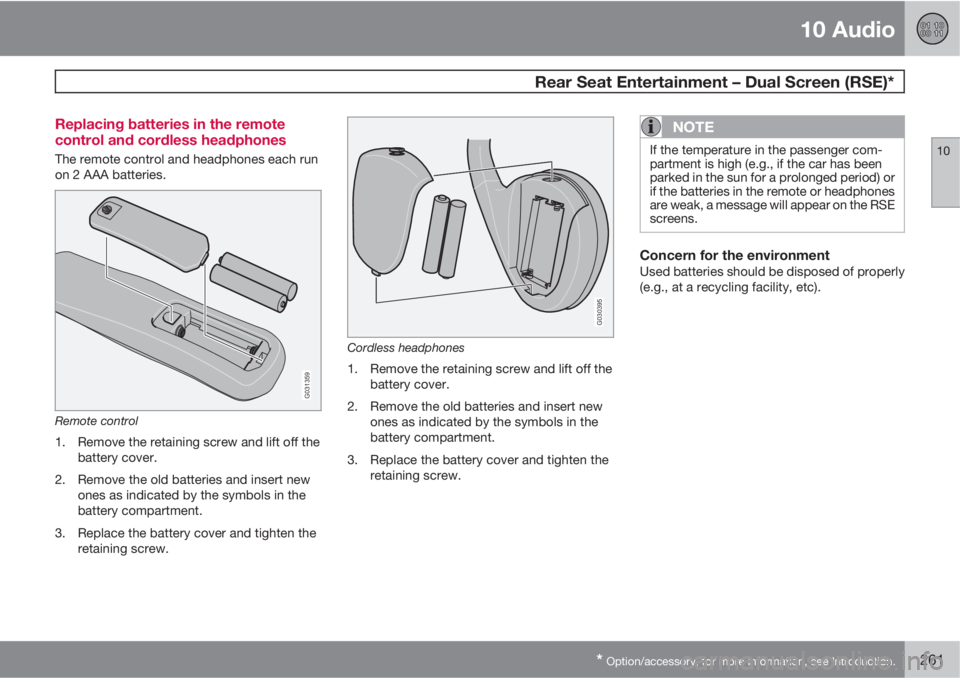 VOLVO XC90 2010 Owner´s Manual 10 Audio
Rear Seat Entertainment – Dual Screen (RSE)*
10
* Option/accessory, for more information, see Introduction.261 Replacing batteries in the remote
control and cordless headphones
The remote VOLVO XC90 2010 Owner´s Manual 10 Audio
Rear Seat Entertainment – Dual Screen (RSE)*
10
* Option/accessory, for more information, see Introduction.261 Replacing batteries in the remote
control and cordless headphones
The remote