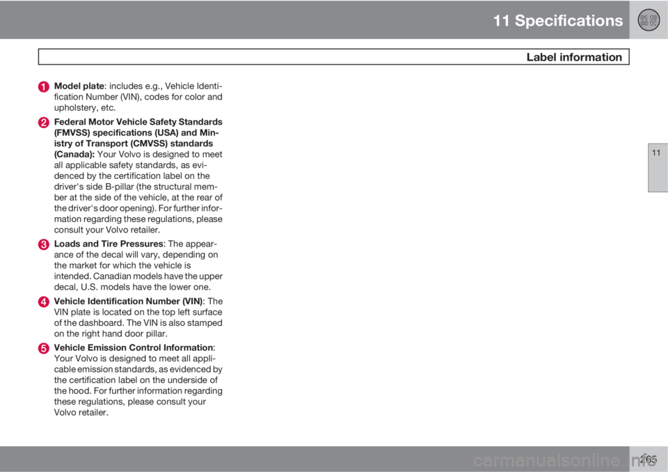 VOLVO XC90 2010 Owner´s Manual 11 Specifications
Label information
11
265
Model plate: includes e.g., Vehicle Identi-
fication Number (VIN), codes for color and
upholstery, etc.
Federal Motor Vehicle Safety Standards
(FMVSS) speci VOLVO XC90 2010 Owner´s Manual 11 Specifications
Label information
11
265
Model plate: includes e.g., Vehicle Identi-
fication Number (VIN), codes for color and
upholstery, etc.
Federal Motor Vehicle Safety Standards
(FMVSS) speci