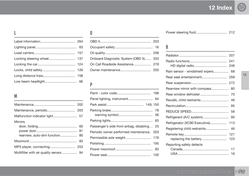 VOLVO XC90 2010  Owner´s Manual 12 Index
12
283
L
Label information..................................... 264
Lighting panel............................................ 63
Load carriers............................................ 157