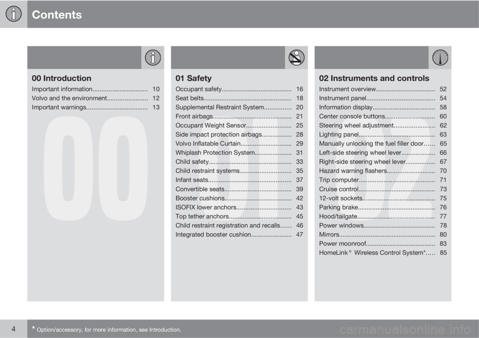 VOLVO XC90 2010  Owner´s Manual Contents
4* Option/accessory, for more information, see Introduction.
00
00 Introduction
Important information............................... 10
Volvo and the environment....................... 12
Imp