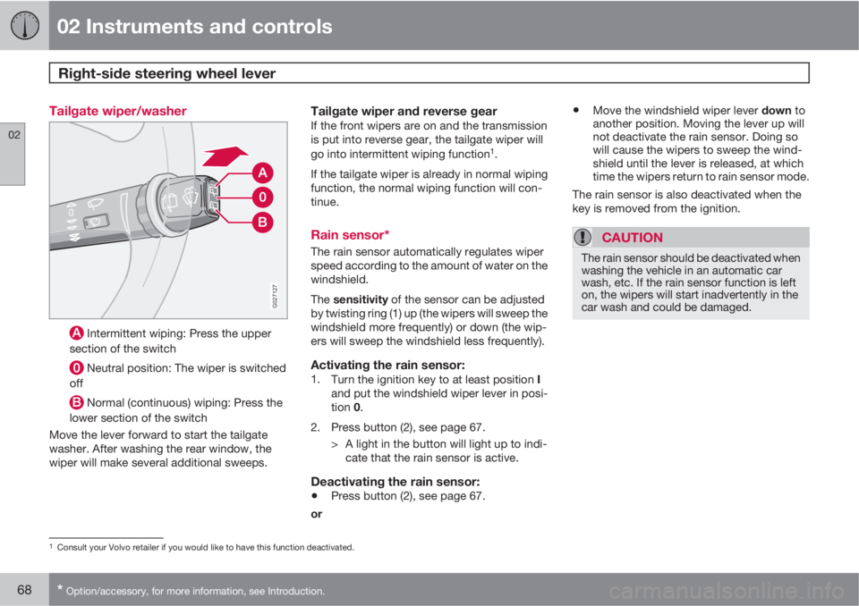 VOLVO XC90 2010  Owner´s Manual 02 Instruments and controls
Right-side steering wheel lever 
02
68* Option/accessory, for more information, see Introduction.
Tailgate wiper/washer
G027127
 Intermittent wiping: Press the upper
sectio