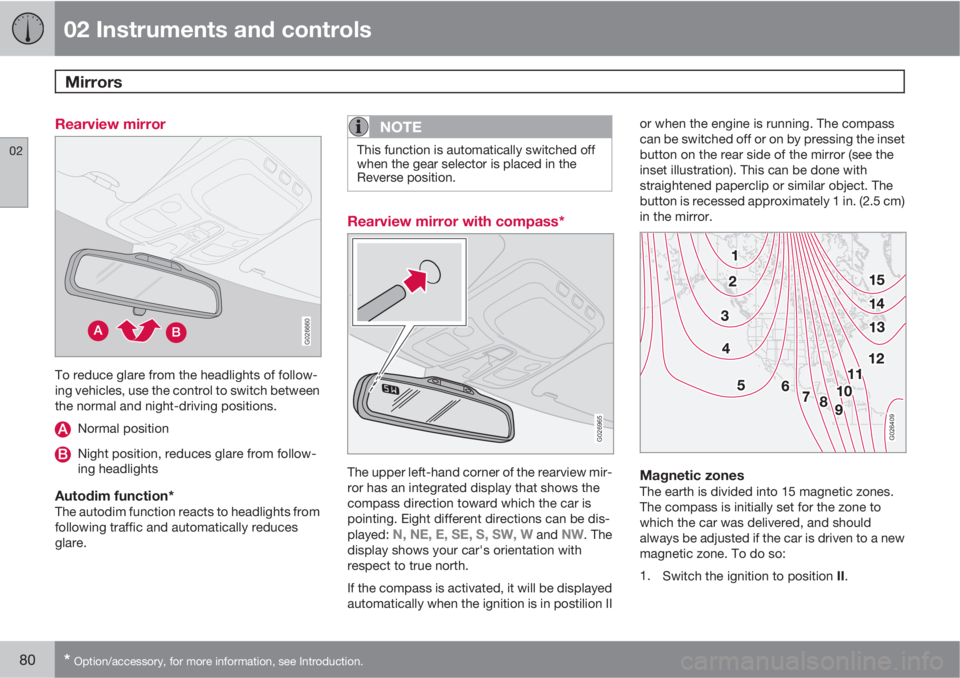 VOLVO XC90 2010  Owner´s Manual 02 Instruments and controls
Mirrors 
02
80* Option/accessory, for more information, see Introduction.
Rearview mirror
G026660
To reduce glare from the headlights of follow-
ing vehicles, use the contr