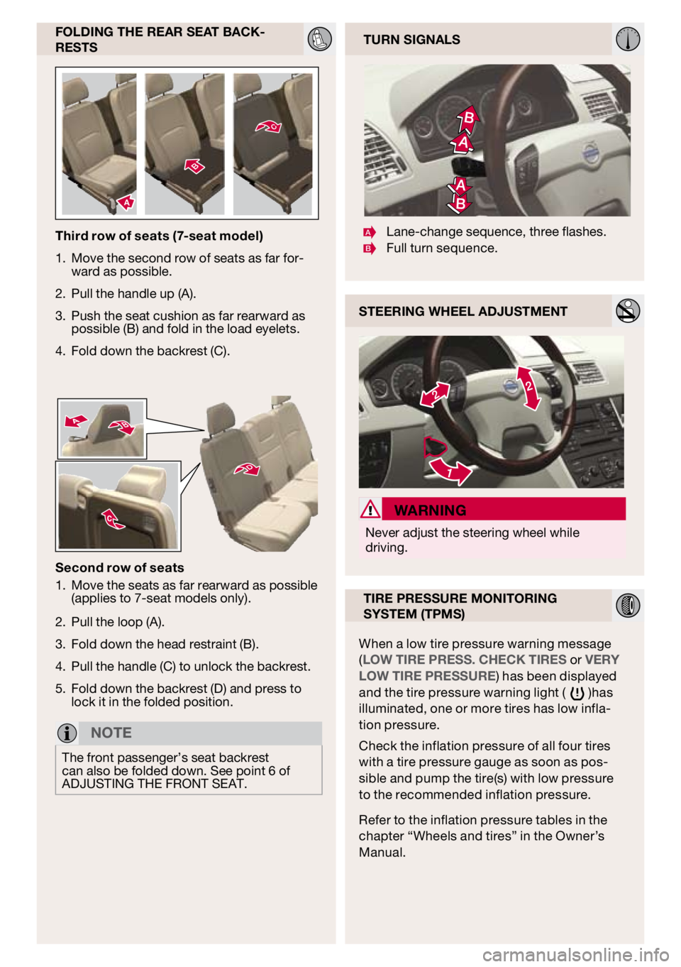 VOLVO XC90 2010 Quick Guide
Folding the rear seat back-rests
t hird row of seats (7-seat model)
Move the second row of seats as far for-ward as possible.
Pull the handle up (A).
Push the seat cushion as far rearward as possible VOLVO XC90 2010 Quick Guide
Folding the rear seat back-rests
t hird row of seats (7-seat model)
Move the second row of seats as far for-ward as possible.
Pull the handle up (A).
Push the seat cushion as far rearward as possible