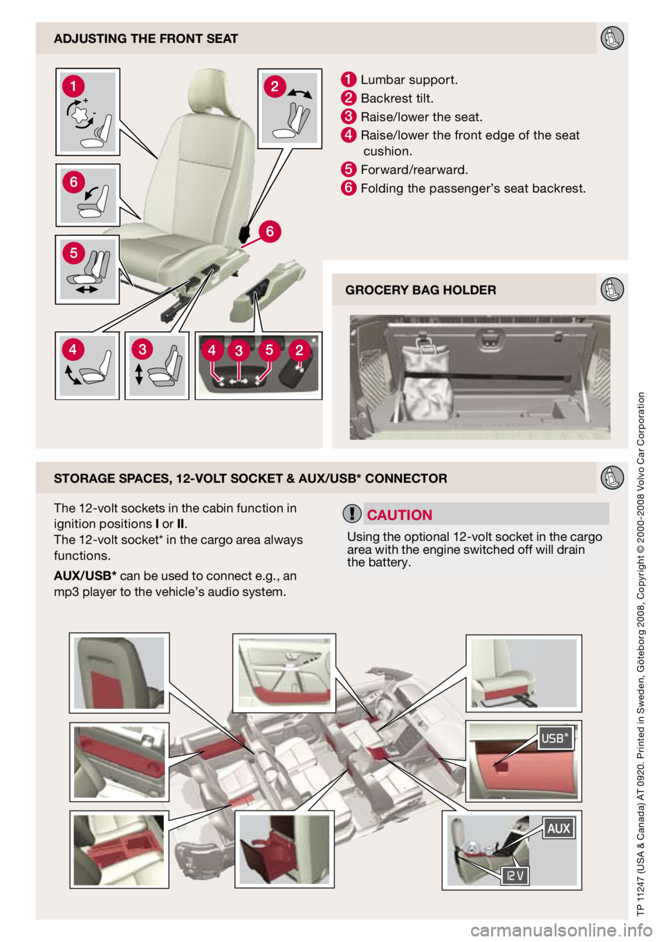 VOLVO XC90 2010  Quick Guide 
adjUsting the Front seat
storage spaces, 12-volt socket & aUX/Usb* connector
1 Lumbar support.
2 Backrest tilt.
3 Raise/lower the seat.
4 Raise/lower the front edge of the seat cushion.
5 Forward/rea