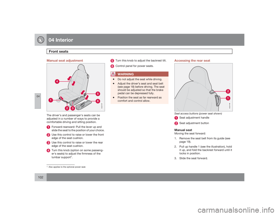 VOLVO C30 2009  Owner´s Manual 04 InteriorFront seats
04102
Manual seat adjustment
G020197
The driver's and passenger's seats can be
adjusted in a number of ways to provide a
comfortable driving and sitting position.
Forwar