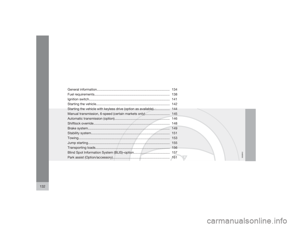 VOLVO C30 2009  Owner´s Manual G020912
132
General information............................................................................... 134
Fuel requirements....................................................................