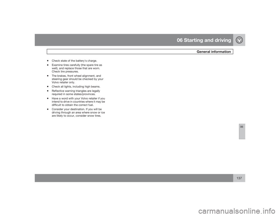 VOLVO C30 2009  Owner´s Manual 06 Starting and driving
General information
06
137
•
Check state of the battery's charge.
•
Examine tires carefully (the spare tire as
well), and replace those that are worn.
Check tire pressu