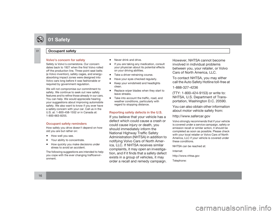 VOLVO C30 2009  Owner´s Manual 01 SafetyOccupant safety
0116
Volvo's concern for safetySafety is Volvo's cornerstone. Our concern
dates back to 1927 when the first Volvo rolled
off the production line. Three-point seat belt
