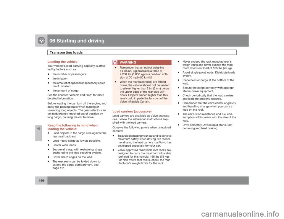 VOLVO C30 2009  Owner´s Manual 06 Starting and drivingTransporting loads
06156
Loading the vehicleYour vehicle's load-carrying capacity is affec-
ted by factors such as:•
the number of passengers
•
tire inflation
•
the am