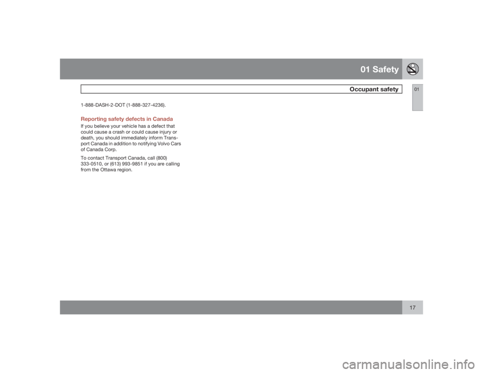 VOLVO C30 2009  Owner´s Manual 01 Safety
Occupant safety
0117
1-888-DASH-2-DOT (1-888-327-4236).Reporting safety defects in CanadaIf you believe your vehicle has a defect that
could cause a crash or could cause injury or
death, you