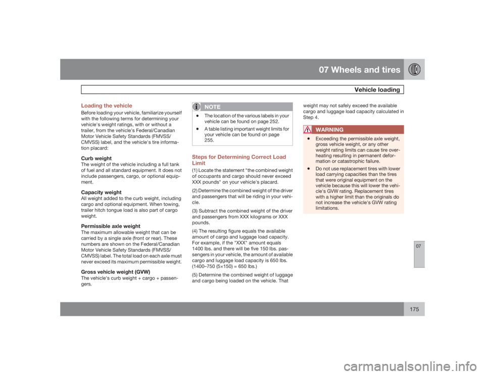 VOLVO C30 2009  Owner´s Manual 07 Wheels and tires
Vehicle loading
07
175 Loading the vehicle
Before loading your vehicle, familiarize yourself
with the following terms for determining your
vehicle's weight ratings, with or wit