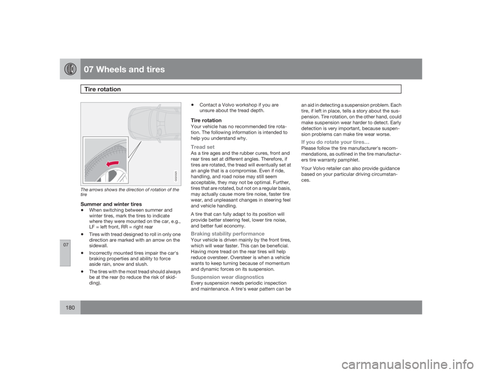 VOLVO C30 2009 Owner´s Manual 07 Wheels and tiresTire rotation
07180
G020325
The arrows shows the direction of rotation of the
tireSummer and winter tires•
When switching between summer and
winter tires, mark the tires to indica VOLVO C30 2009 Owner´s Manual 07 Wheels and tiresTire rotation
07180
G020325
The arrows shows the direction of rotation of the
tireSummer and winter tires•
When switching between summer and
winter tires, mark the tires to indica