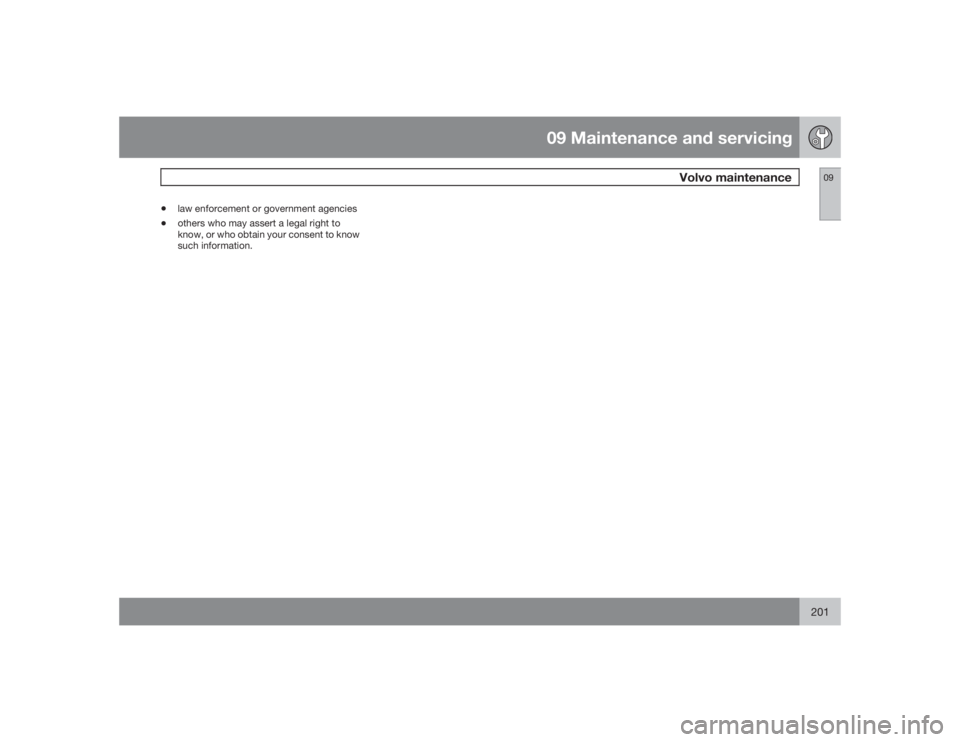 VOLVO C30 2009  Owner´s Manual 09 Maintenance and servicing
Volvo maintenance
09
201
•
law enforcement or government agencies
•
others who may assert a legal right to
know, or who obtain your consent to know
such information. 