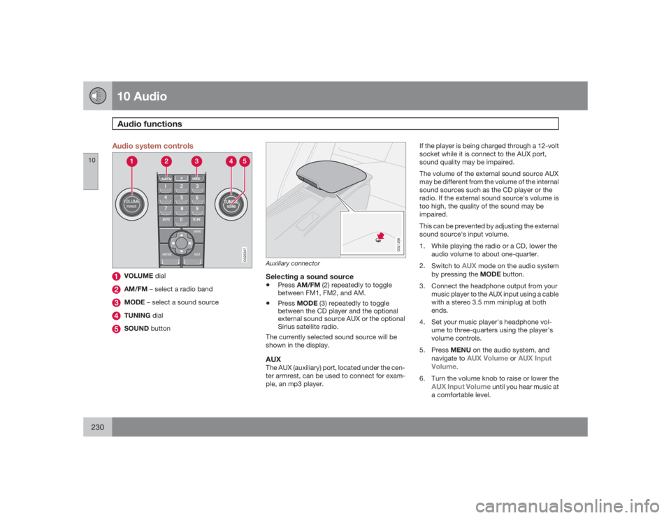 VOLVO C30 2009  Owner´s Manual 10 AudioAudio functions
10230
Audio system controls
G026347
VOLUME dialAM/FM – select a radio bandMODE – select a sound sourceTUNING dialSOUND button
G021296
Auxiliary connectorSelecting a sound s