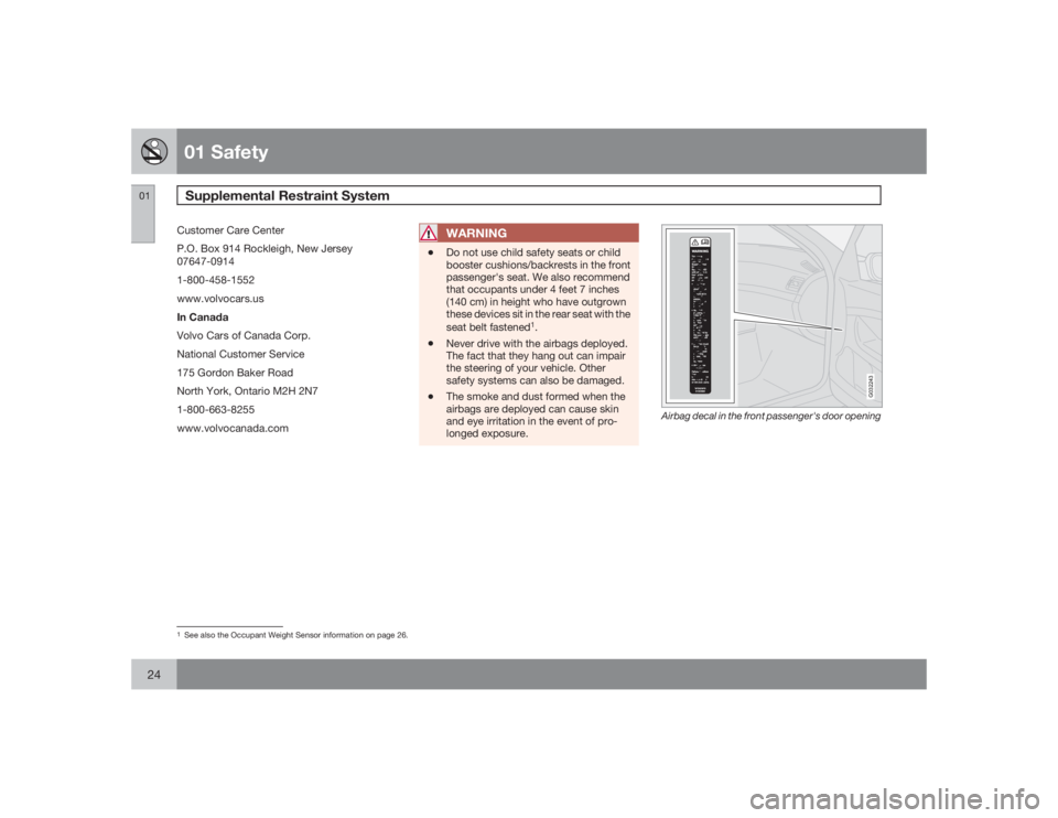 VOLVO C30 2009  Owner´s Manual 01 SafetySupplemental Restraint System
0124
Customer Care Center
P.O. Box 914 Rockleigh, New Jersey
07647-0914
1-800-458-1552
www.volvocars.us
In Canada
Volvo Cars of Canada Corp.
National Customer Se