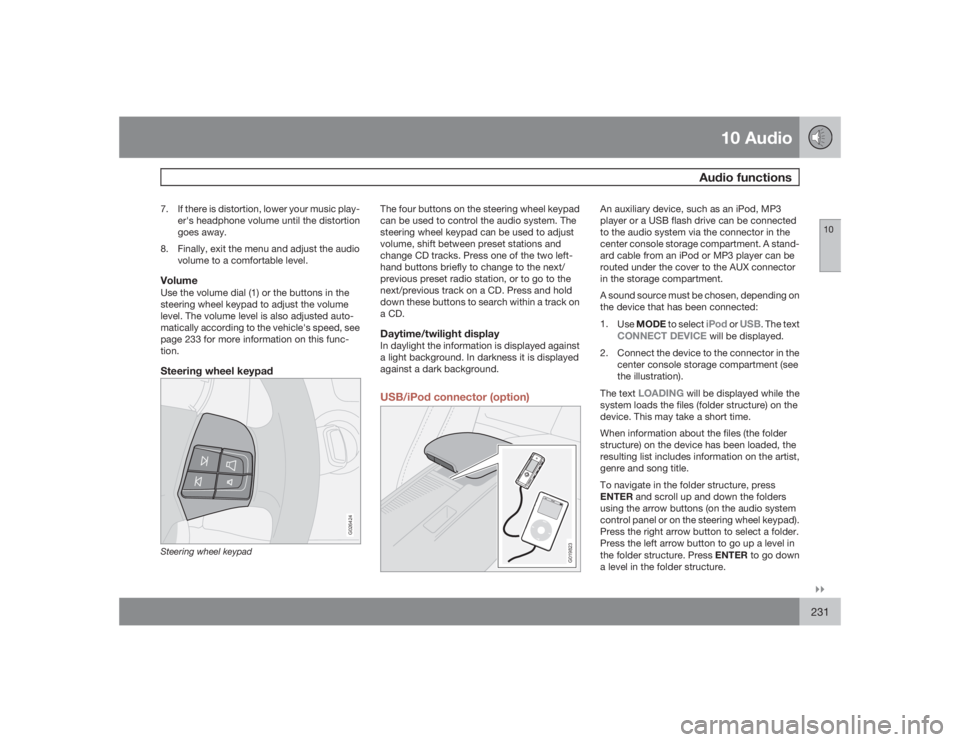 VOLVO C30 2009  Owner´s Manual 10 Audio
Audio functions
10�`�`231
7. If there is distortion, lower your music play-
er's headphone volume until the distortion
goes away.
8. Finally, exit the menu and adjust the audio
volume to 