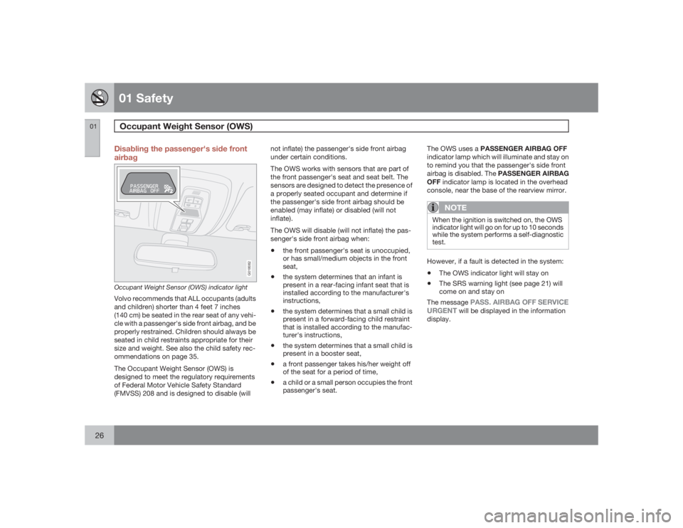 VOLVO C30 2009  Owner´s Manual 01 SafetyOccupant Weight Sensor (OWS)
0126
Disabling the passenger's side front
airbag
2
G018082
Occupant Weight Sensor (OWS) indicator lightVolvo recommends that ALL occupants (adults
and childre