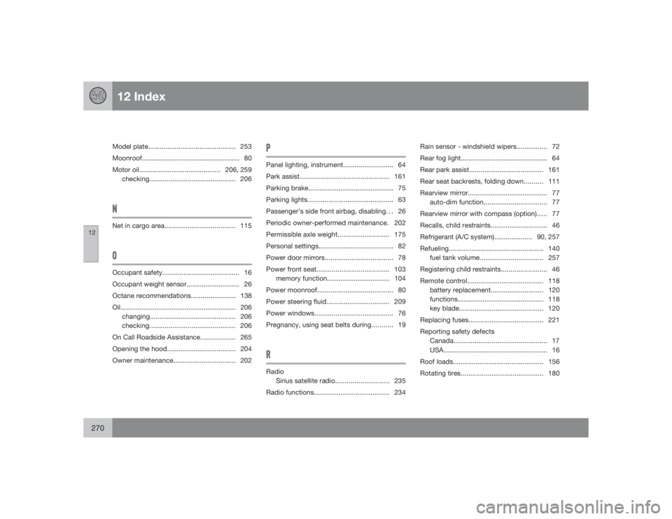 VOLVO C30 2009  Owner´s Manual 12 Index
12270
Model plate.............................................. 253
Moonroof................................................... 80
Motor oil........................................... 206, 25