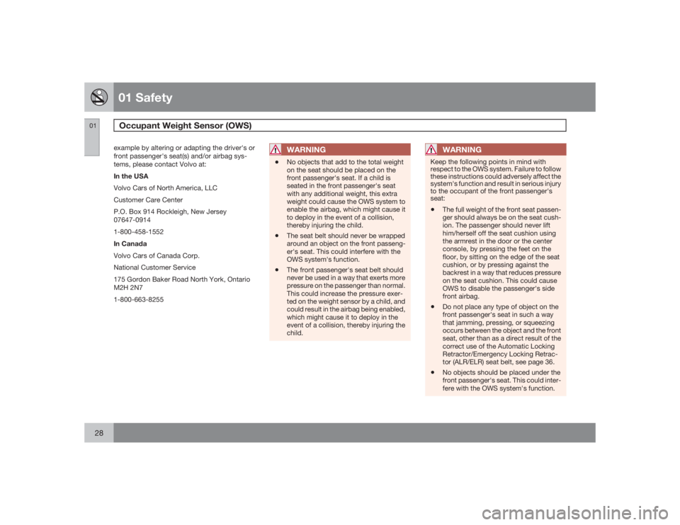 VOLVO C30 2009  Owner´s Manual 01 SafetyOccupant Weight Sensor (OWS)
0128
example by altering or adapting the driver's or
front passenger's seat(s) and/or airbag sys-
tems, please contact Volvo at:
In the USA
Volvo Cars of 