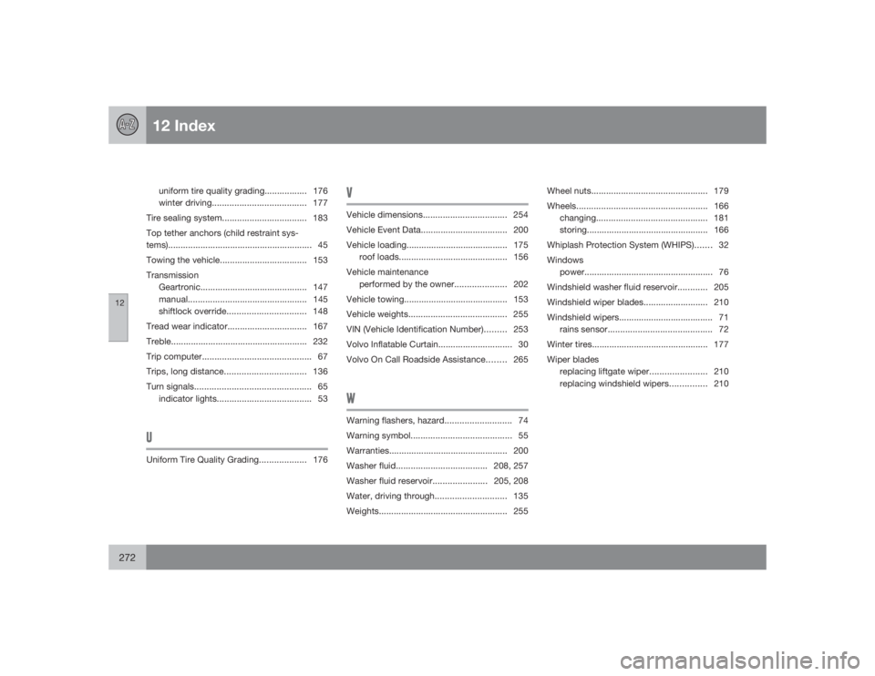 VOLVO C30 2009  Owner´s Manual 12 Index
12272
uniform tire quality grading................. 176
winter driving...................................... 177
Tire sealing system.................................. 183
Top tether anchors (