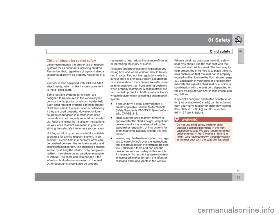 VOLVO C30 2009  Owner´s Manual 01 SafetyChild safety
01�`�`35 Children should be seated safely
Volvo recommends the proper use of restraint
systems for all occupants including children.
Remember that, regardless of age and size, a
