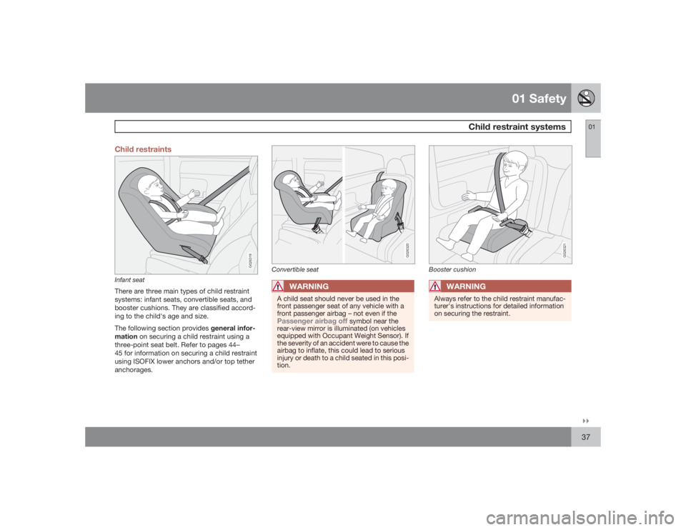 VOLVO C30 2009  Owner´s Manual 01 Safety
Child restraint systems
01�`�`37 Child restraints
G026319
Infant seatThere are three main types of child restraint
systems: infant seats, convertible seats, and
booster cushions. They are cl