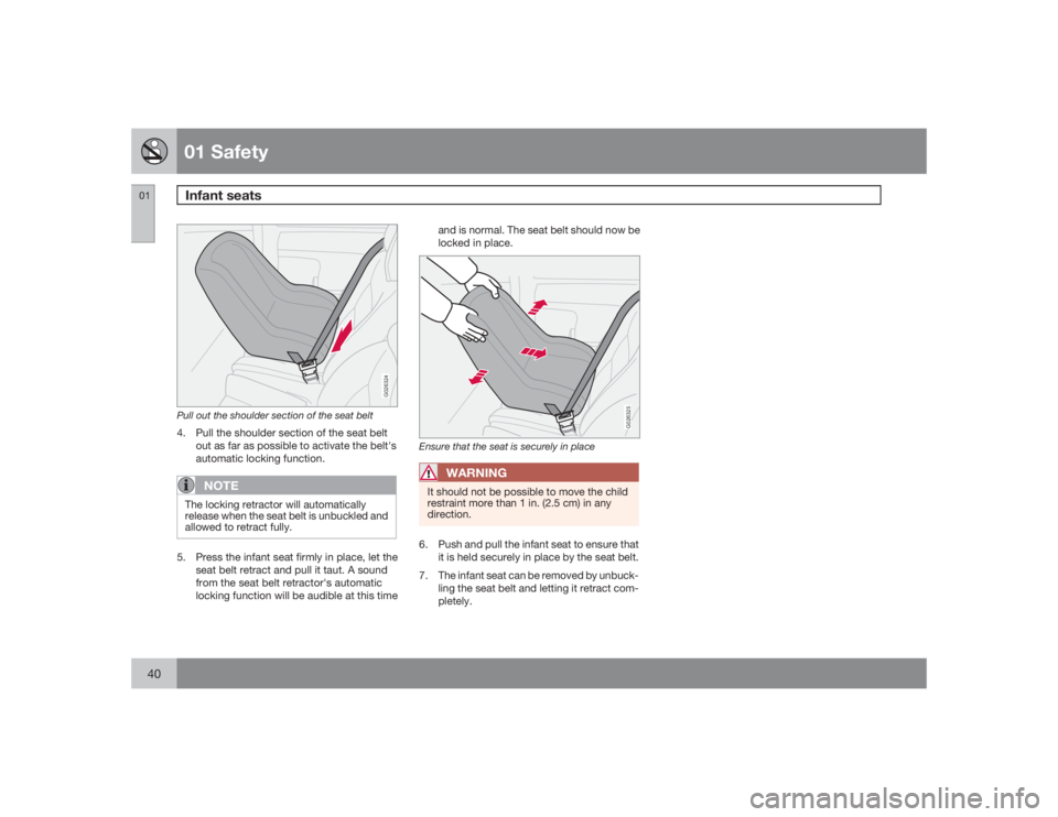 VOLVO C30 2009  Owner´s Manual 01 SafetyInfant seats
0140
G026324
Pull out the shoulder section of the seat belt4. Pull the shoulder section of the seat belt
out as far as possible to activate the belt's
automatic locking funct