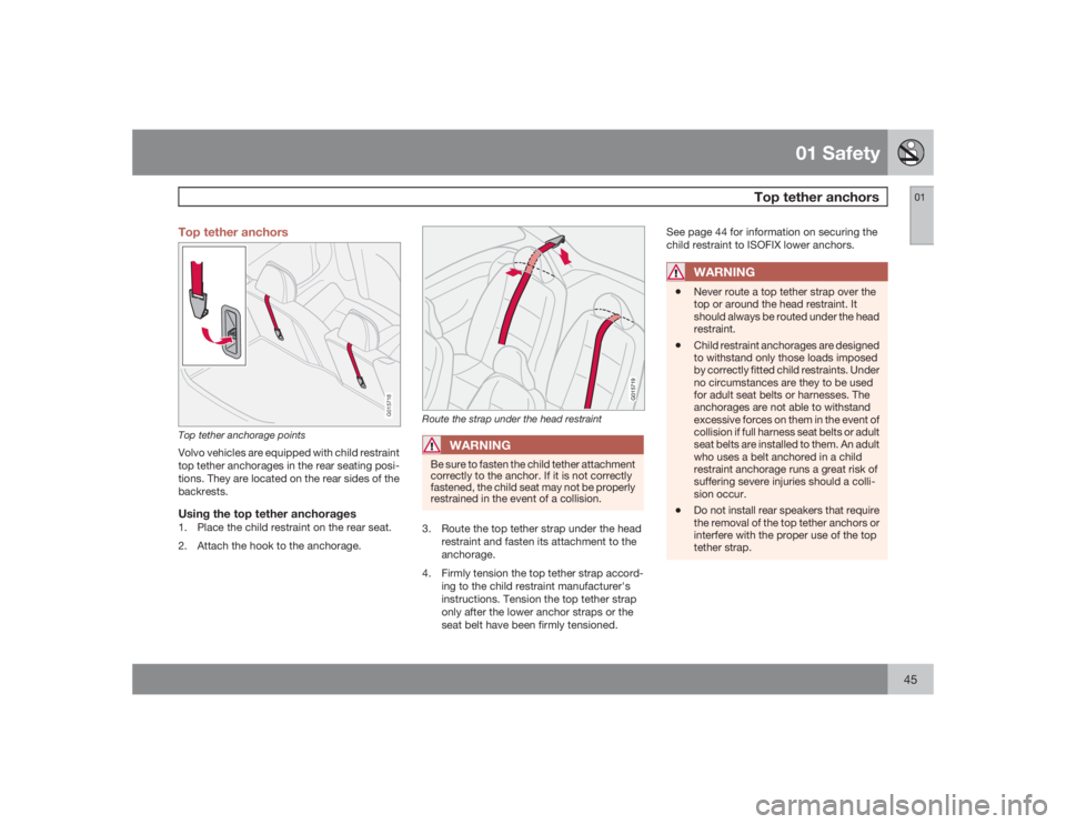 VOLVO C30 2009  Owner´s Manual 01 Safety
Top tether anchors
0145 Top tether anchors
G015718
Top tether anchorage pointsVolvo vehicles are equipped with child restraint
top tether anchorages in the rear seating posi-
tions. They are