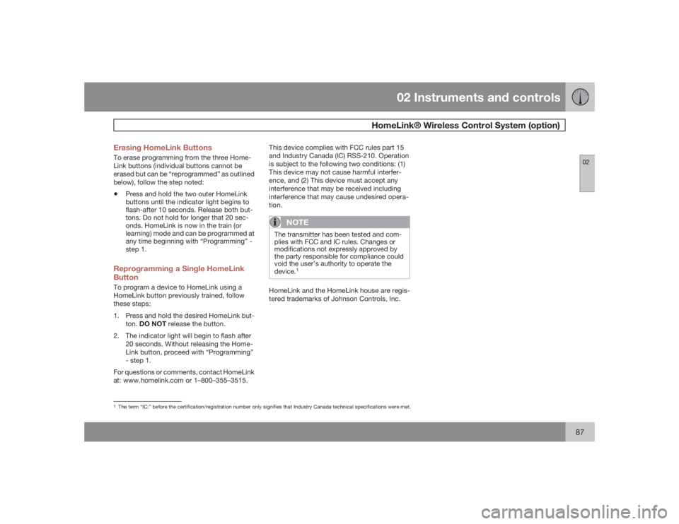 VOLVO C30 2009  Owner´s Manual 02 Instruments and controls
HomeLink® Wireless Control System (option)
0287 Erasing HomeLink Buttons
To erase programming from the three Home-
Link buttons (individual buttons cannot be
erased but ca