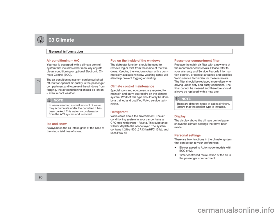 VOLVO C30 2009  Owner´s Manual 03 ClimateGeneral information
0390
Air conditioning – A/CYour car is equipped with a climate control
system that includes either manually adjusta-
ble air conditioning or optional Electronic Cli-
ma