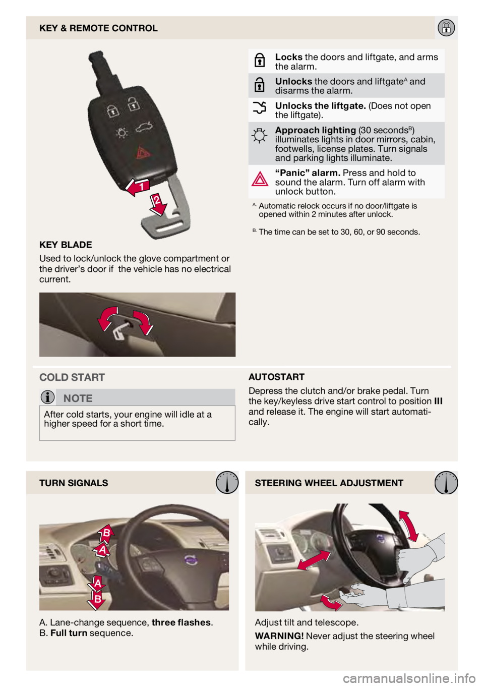 VOLVO C30 2009  Quick Guide AUTOSTART
Depress the clutch and/or brake pedal. Turn 
the key/keyless drive start control to position III 
and release it. The engine will start automati-
cally.
 
 
key 

blAde
Used to lock/unlock t