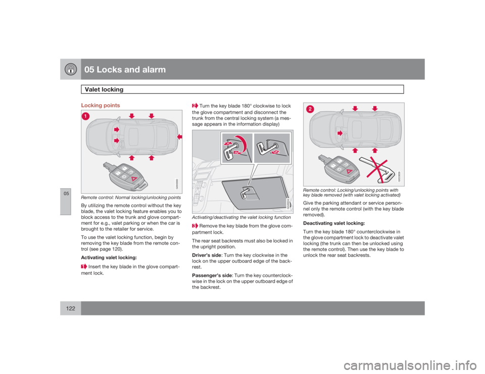 VOLVO S40 2009  Owner´s Manual 05 Locks and alarmValet locking 
05122
Locking points
G000000
Remote control: Normal locking/unlocking pointsBy utilizing the remote control without the key
blade, the valet locking feature enables yo