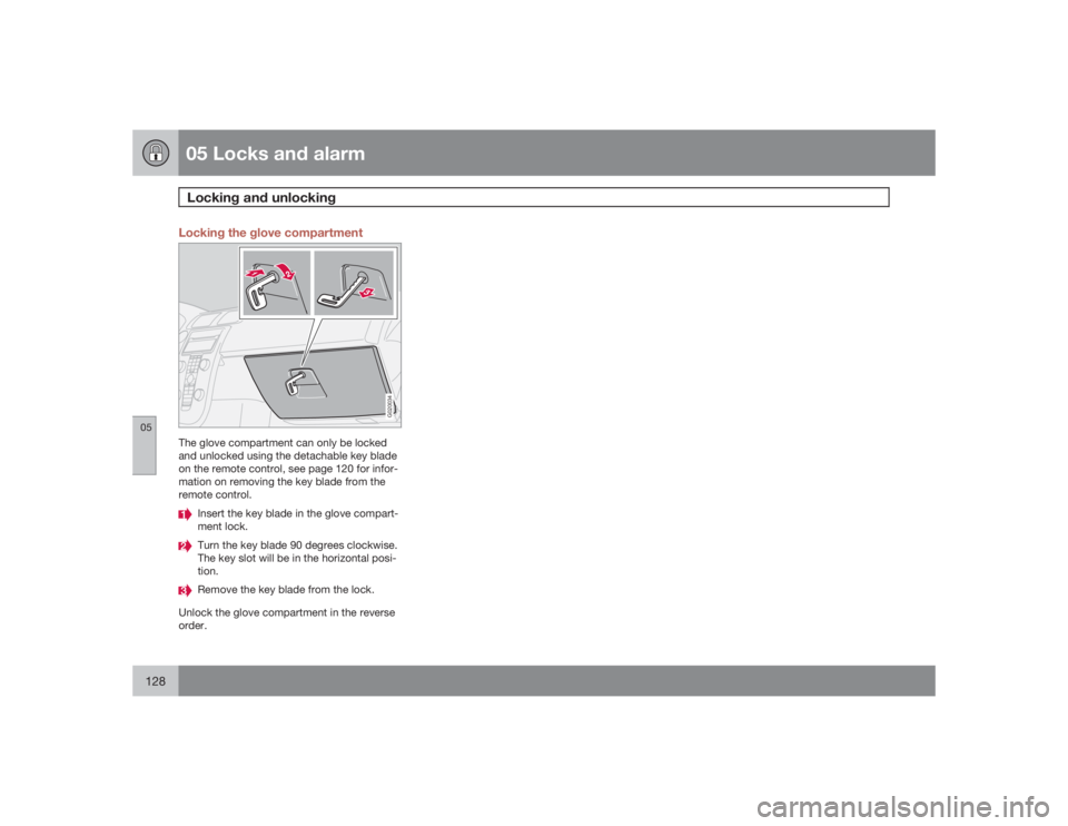 VOLVO S40 2009  Owner´s Manual 05 Locks and alarmLocking and unlocking
05128
Locking the glove compartment
G020034
The glove compartment can only be locked
and unlocked using the detachable key blade
on the remote control, see page