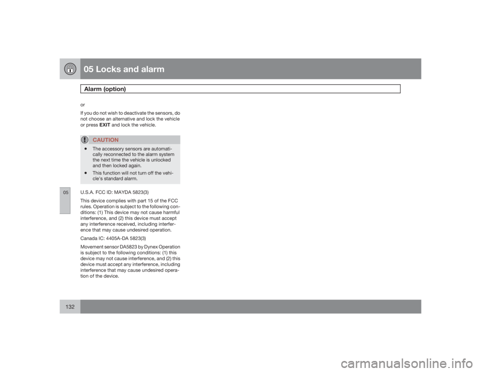 VOLVO S40 2009  Owner´s Manual 05 Locks and alarmAlarm (option)
05132
or
If you do not wish to deactivate the sensors, do
not choose an alternative and lock the vehicle
or press EXIT and lock the vehicle.
CAUTION
•
The accessory 