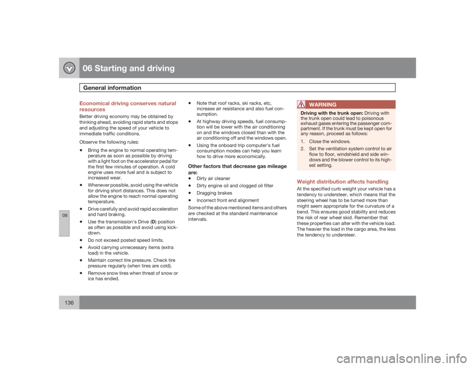 VOLVO S40 2009  Owner´s Manual 06 Starting and drivingGeneral information
06136
Economical driving conserves natural
resourcesBetter driving economy may be obtained by
thinking ahead, avoiding rapid starts and stops
and adjusting t