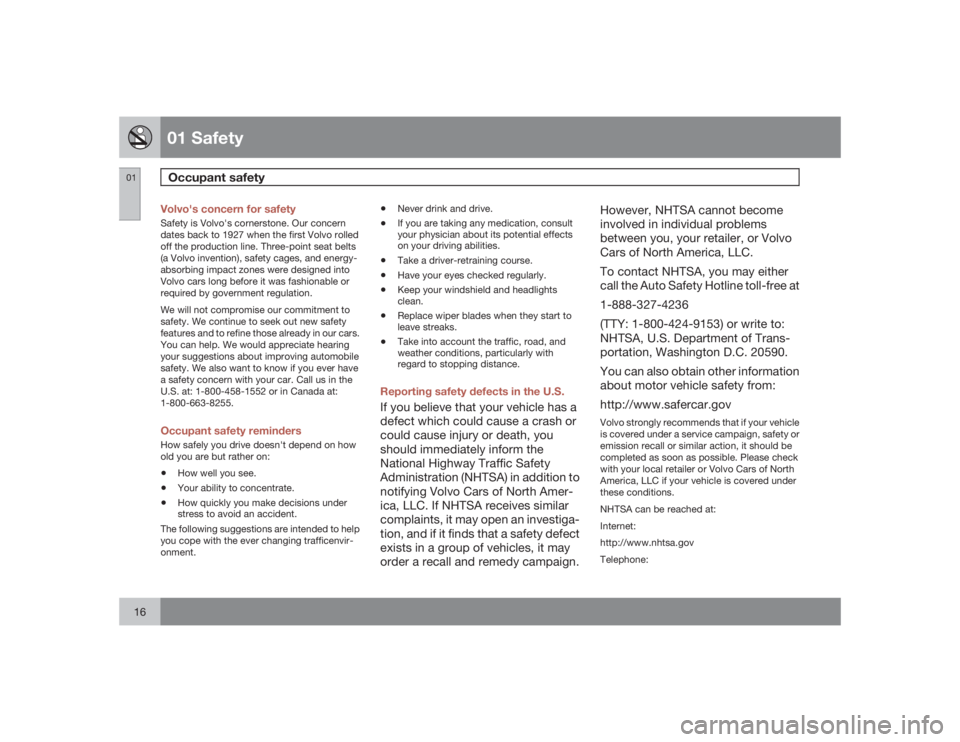 VOLVO S40 2009  Owner´s Manual 01 SafetyOccupant safety
0116
Volvo's concern for safetySafety is Volvo's cornerstone. Our concern
dates back to 1927 when the first Volvo rolled
off the production line. Three-point seat belt