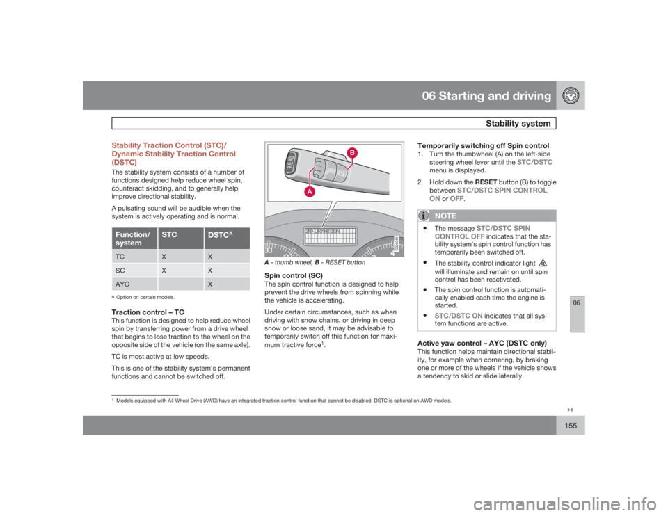 VOLVO S40 2009  Owner´s Manual 06 Starting and driving
Stability system
06�`�`155 Stability Traction Control (STC)/
Dynamic Stability Traction Control
(DSTC)
The stability system consists of a number of
functions designed help redu
