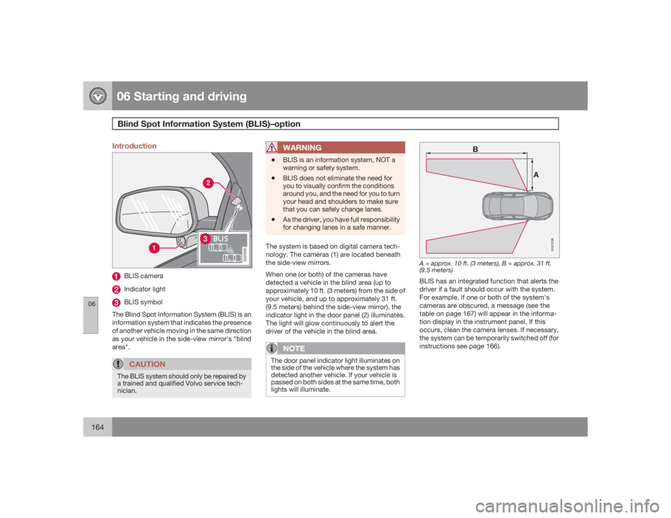 VOLVO S40 2009  Owner´s Manual 06 Starting and drivingBlind Spot Information System (BLIS)–option
06164
Introduction
G020295
BLIS cameraIndicator lightBLIS symbol
The Blind Spot Information System (BLIS) is an
information system 