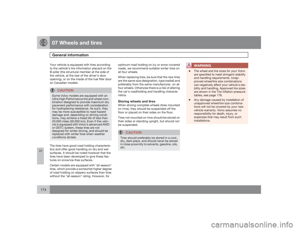 VOLVO S40 2009  Owner´s Manual 07 Wheels and tiresGeneral information
07174
Your vehicle is equipped with tires according
to the vehicle's tire information placard on the
B-pillar (the structural member at the side of
the vehic