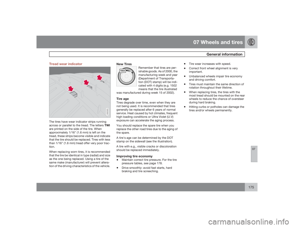 VOLVO S40 2009  Owner´s Manual 07 Wheels and tires
General information
07
175 Tread wear indicator
G020323
The tires have wear indicator strips running
across or parallel to the tread. The letters TWI
are printed on the side of the