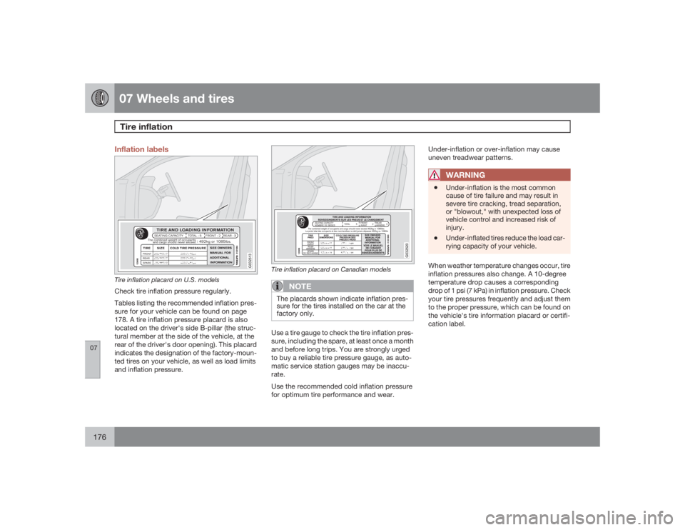 VOLVO S40 2009  Owner´s Manual 07 Wheels and tiresTire inflation
07176
Inflation labels
G032513
Tire inflation placard on U.S. modelsCheck tire inflation pressure regularly.
Tables listing the recommended inflation pres-
sure for y