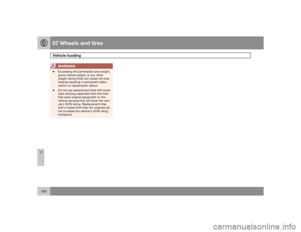 VOLVO S40 2009  Owner´s Manual 07 Wheels and tiresVehicle loading
07184
WARNING
•
Exceeding the permissible axle weight,
gross vehicle weight, or any other
weight rating limits can cause tire over-
heating resulting in permanent 