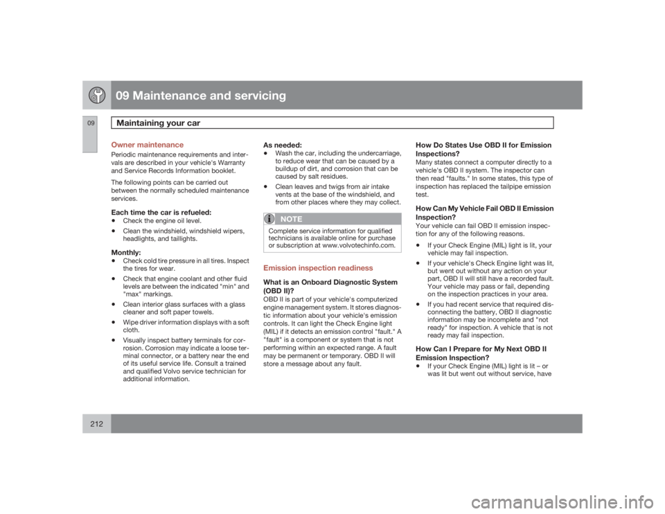 VOLVO S40 2009 Owner´s Manual 09 Maintenance and servicingMaintaining your car
09212
Owner maintenancePeriodic maintenance requirements and inter-
vals are described in your vehicle's Warranty
and Service Records Information b VOLVO S40 2009 Owner´s Manual 09 Maintenance and servicingMaintaining your car
09212
Owner maintenancePeriodic maintenance requirements and inter-
vals are described in your vehicle's Warranty
and Service Records Information b