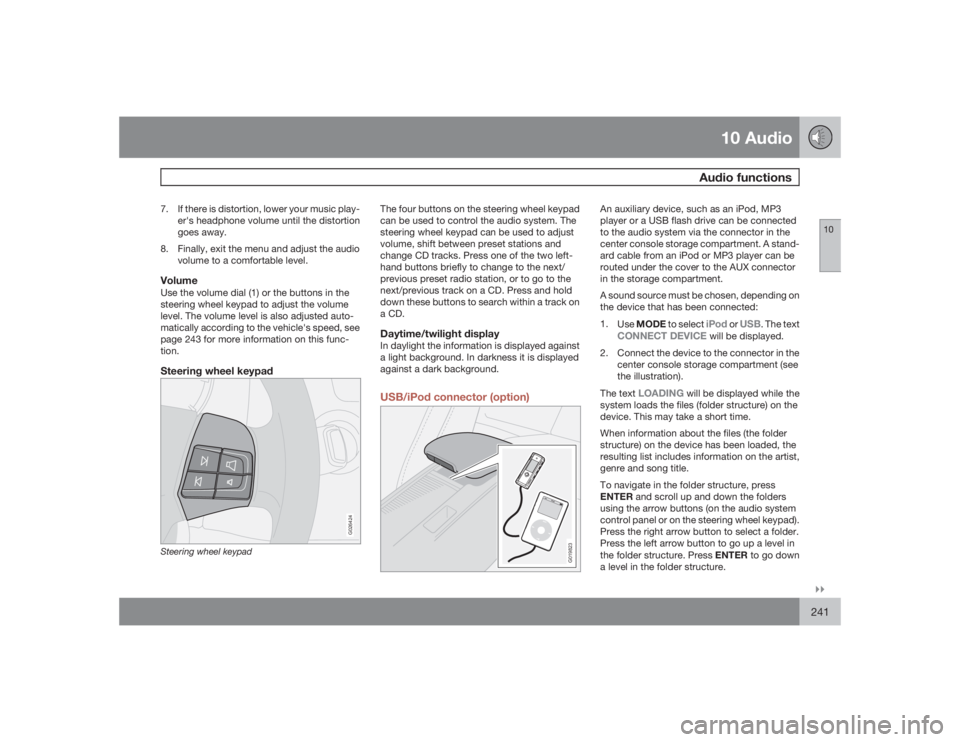 VOLVO S40 2009  Owner´s Manual 10 Audio
Audio functions
10�`�`241
7. If there is distortion, lower your music play-
er's headphone volume until the distortion
goes away.
8. Finally, exit the menu and adjust the audio
volume to 