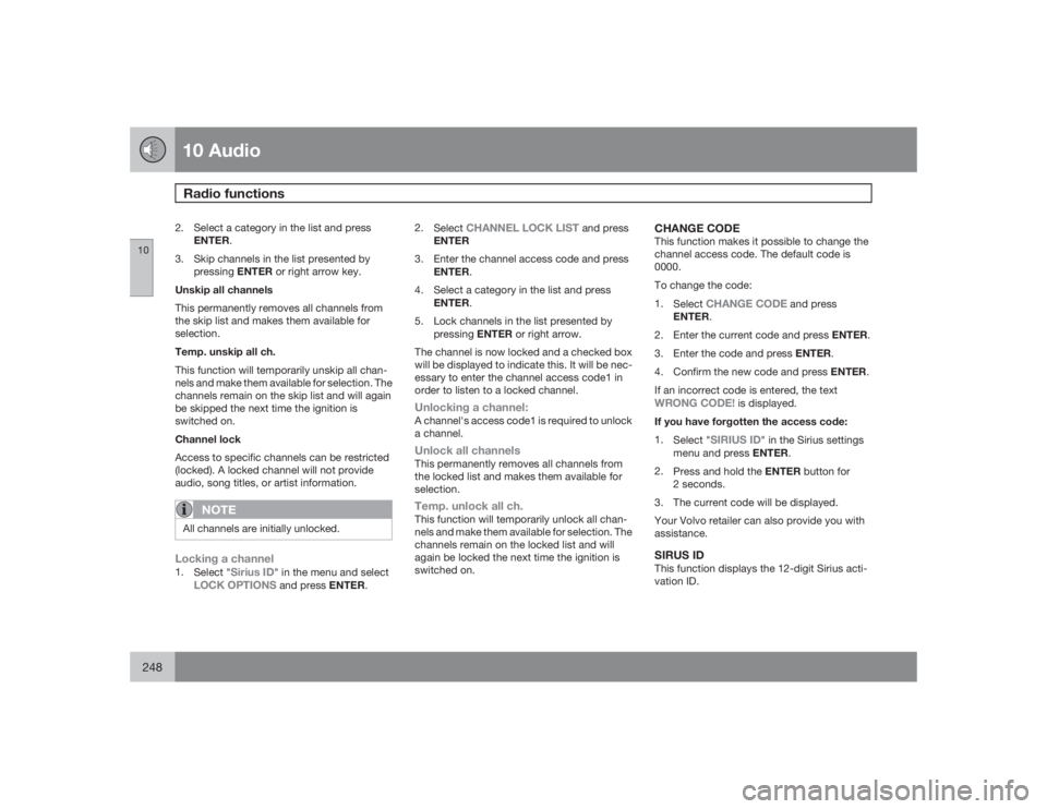 VOLVO S40 2009  Owner´s Manual 10 AudioRadio functions
10248
2. Select a category in the list and press
ENTER.
3. Skip channels in the list presented by
pressingENTER or right arrow key.
Unskip all channels
This permanently removes