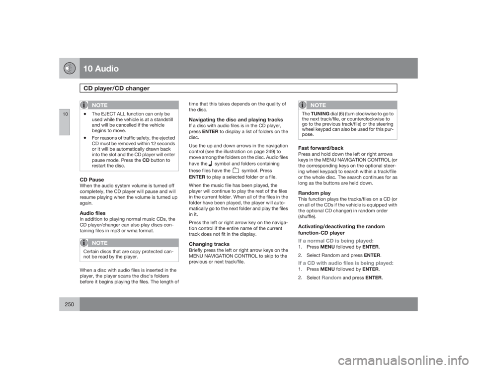 VOLVO S40 2009  Owner´s Manual 10 AudioCD player/CD changer
10250
NOTE
•
The EJECT ALL function can only be
used while the vehicle is at a standstill
and will be cancelled if the vehicle
begins to move.
•
For reasons of traffic