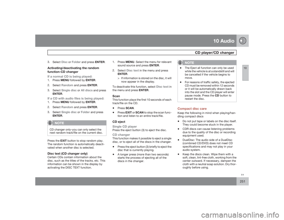 VOLVO S40 2009  Owner´s Manual 10 Audio
CD player/CD changer
10�`�`251
3.
Select
Disc
 or 
Folder
 and press ENTER.
Activating/deactivating the random
function-CD changer
If a normal CD is being played:1.
PressMENU followed by ENTE