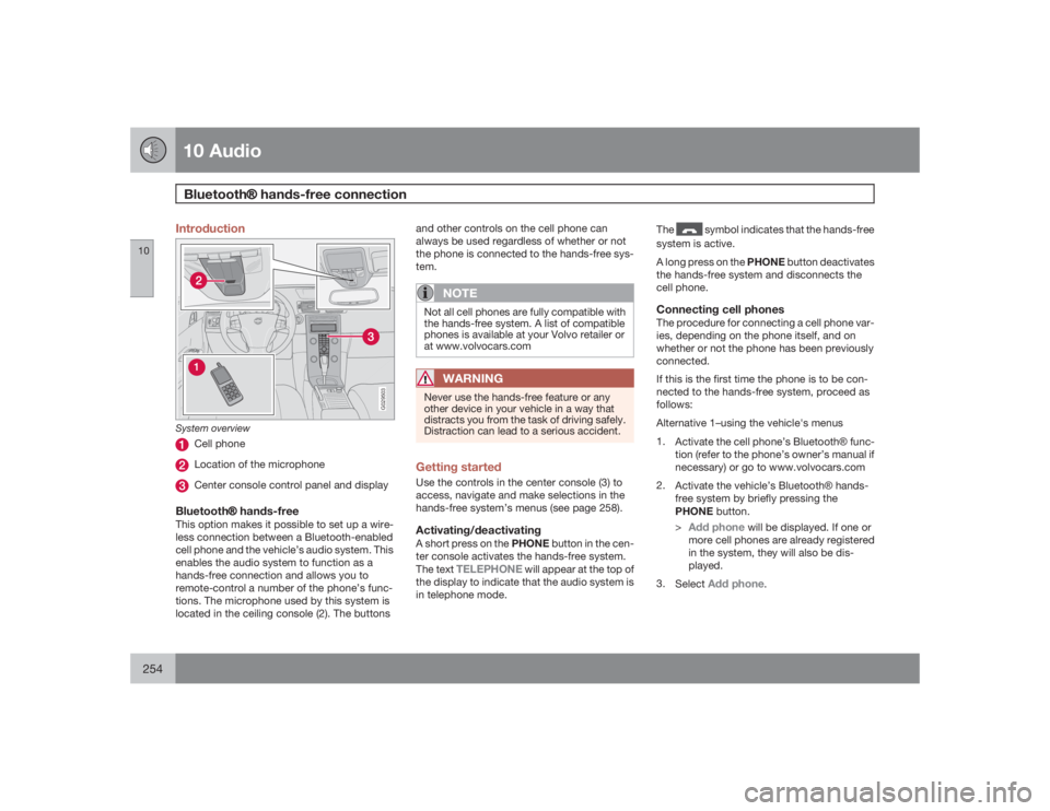 VOLVO S40 2009  Owner´s Manual 10 AudioBluetooth�Ÿ hands-free connection
10254
Introduction
G029503
System overview
Cell phoneLocation of the microphoneCenter console control panel and display
Bluetooth�Ÿ hands-freeThis option ma