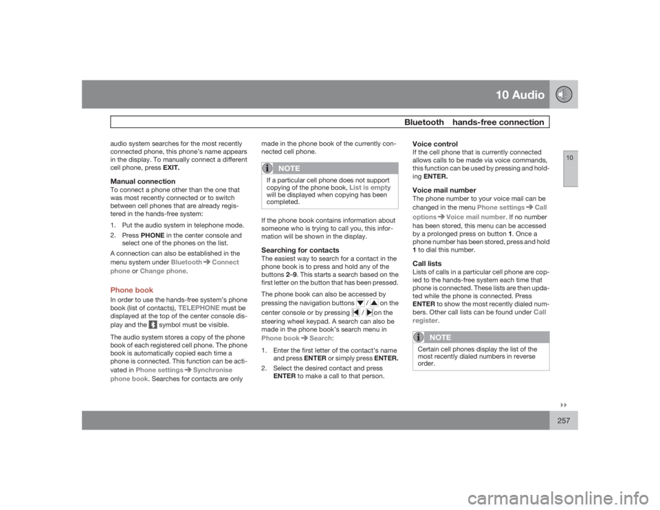 VOLVO S40 2009  Owner´s Manual 10 Audio
Bluetooth  hands-free connection
10�`�`257
audio system searches for the most recently
connected phone, this phone’s name appears
in the display. To manually connect a different
cell phone,